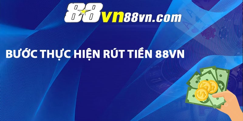 Các bước thực hiện rút tiền 88Vn cực dễ