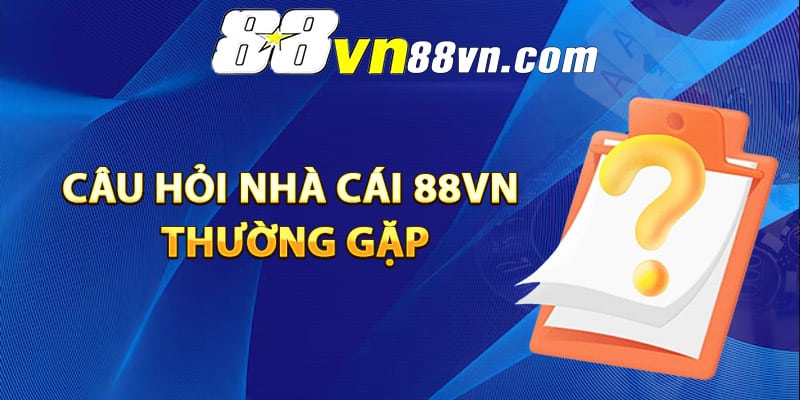 Câu hỏi nhà cái 88Vn thường gặp