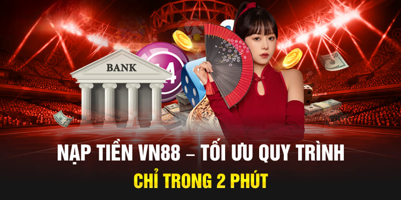 Nạp Tiền Vn88 Qua Ngân Hàng, Ví Điện Tử, Thẻ Cào Nhanh Chóng 2025