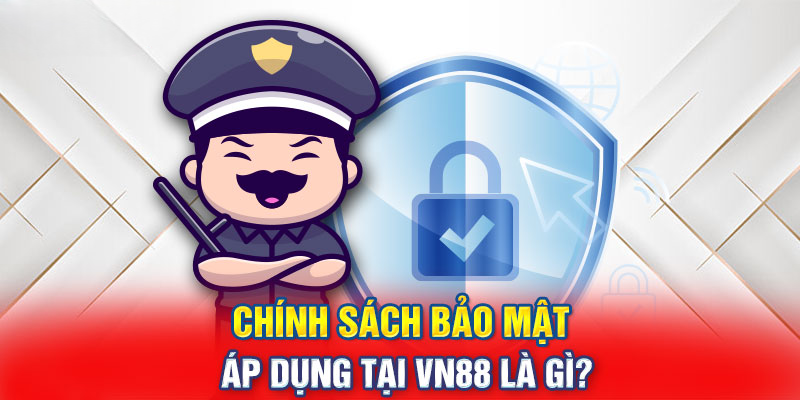 Chính Sách Bảo Mật VN88 Giúp Bạn An Tâm Khi Sử Dụng Dịch Vụ